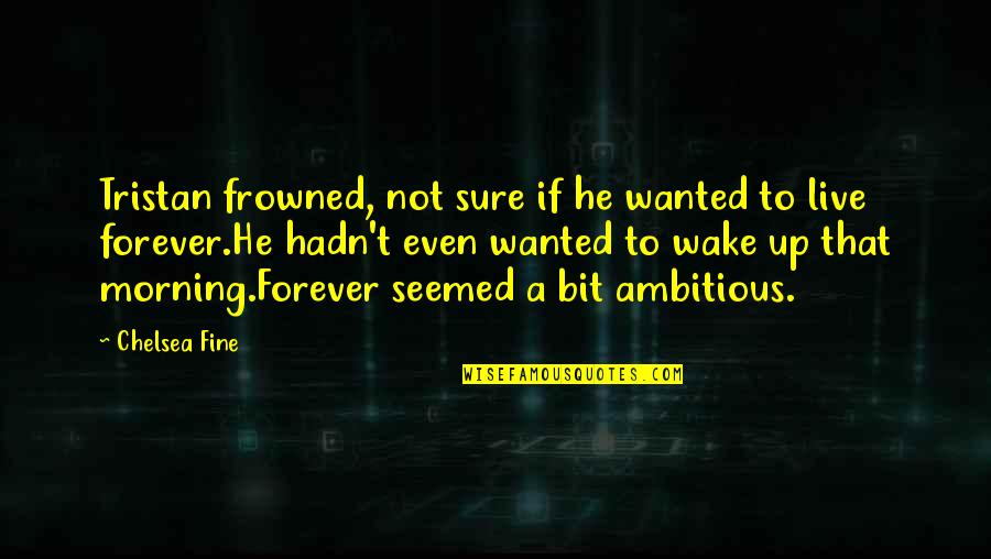 A Fine Morning Quotes By Chelsea Fine: Tristan frowned, not sure if he wanted to A Fine Morning Quotes By Chelsea Fine: Tristan frowned, not sure if he wanted to