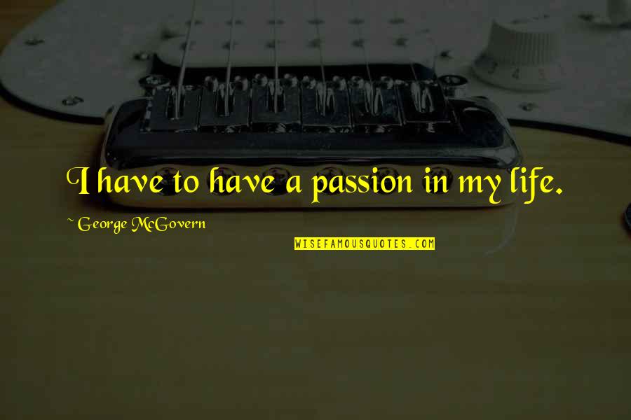 A Fine Morning Quotes By George McGovern: I have to have a passion in my A Fine Morning Quotes By George McGovern: I have to have a passion in my