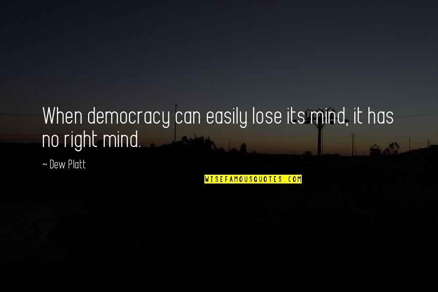 A Fine Step Quotes By Dew Platt: When democracy can easily lose its mind, it