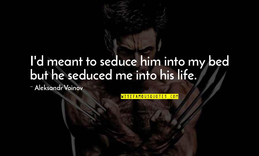 A Fire Upon The Deep Quotes By Aleksandr Voinov: I'd meant to seduce him into my bed