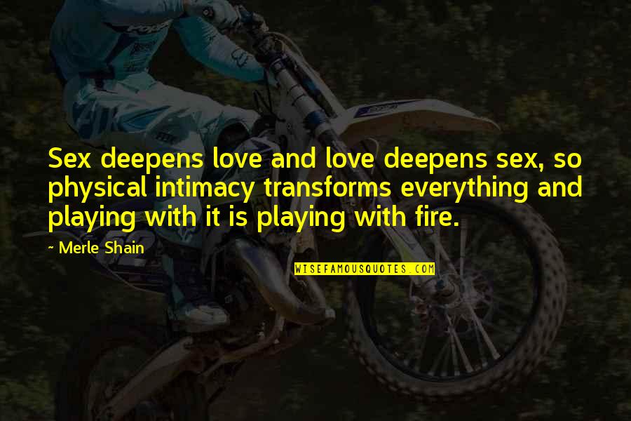 A Fire Upon The Deep Quotes By Merle Shain: Sex deepens love and love deepens sex, so