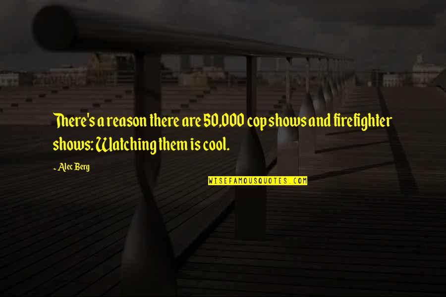 A Firefighter Quotes By Alec Berg: There's a reason there are 50,000 cop shows