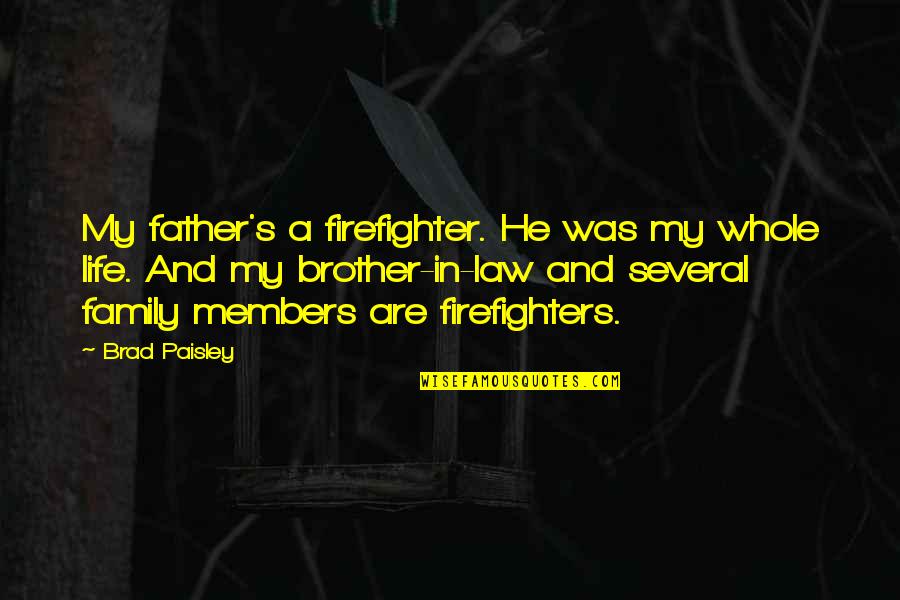 A Firefighter Quotes By Brad Paisley: My father's a firefighter. He was my whole