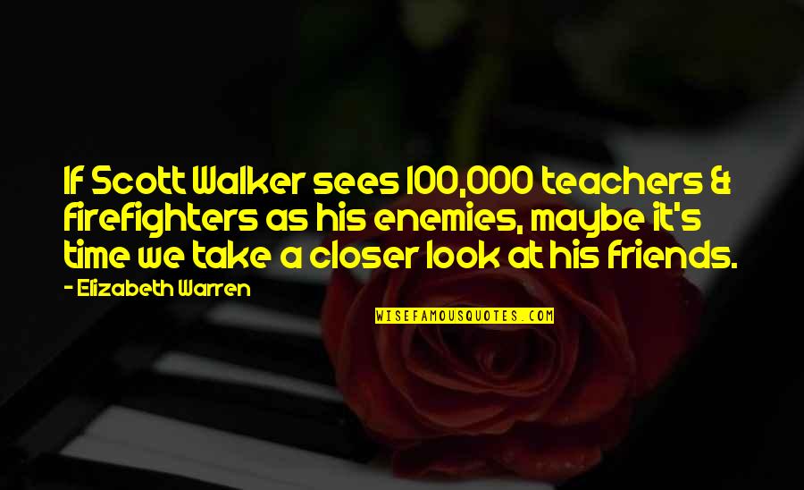 A Firefighter Quotes By Elizabeth Warren: If Scott Walker sees 100,000 teachers & firefighters