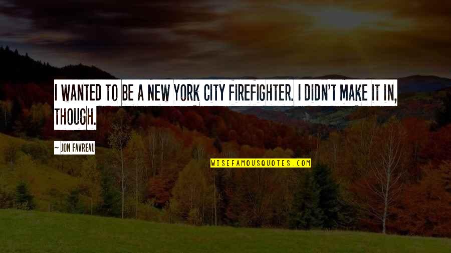 A Firefighter Quotes By Jon Favreau: I wanted to be a New York City