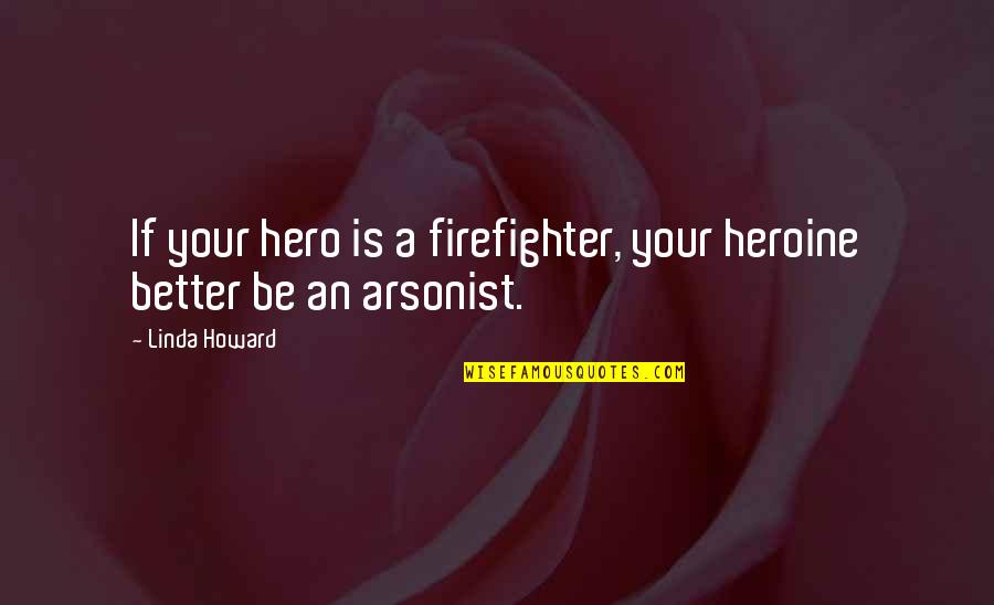 A Firefighter Quotes By Linda Howard: If your hero is a firefighter, your heroine