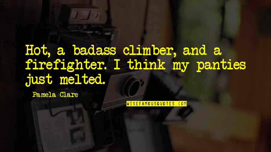 A Firefighter Quotes By Pamela Clare: Hot, a badass climber, and a firefighter. I