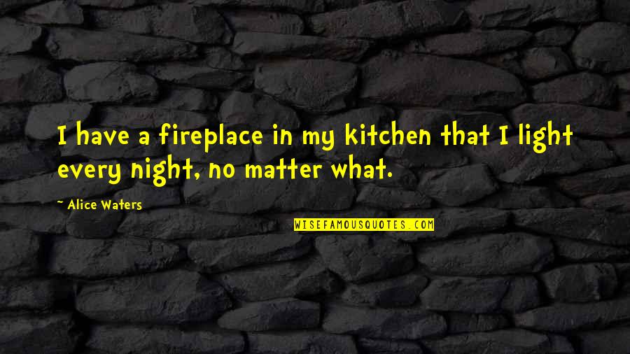 A Fireplace Quotes By Alice Waters: I have a fireplace in my kitchen that