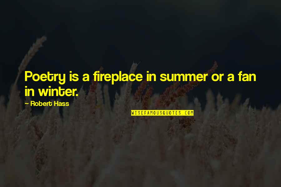 A Fireplace Quotes By Robert Hass: Poetry is a fireplace in summer or a