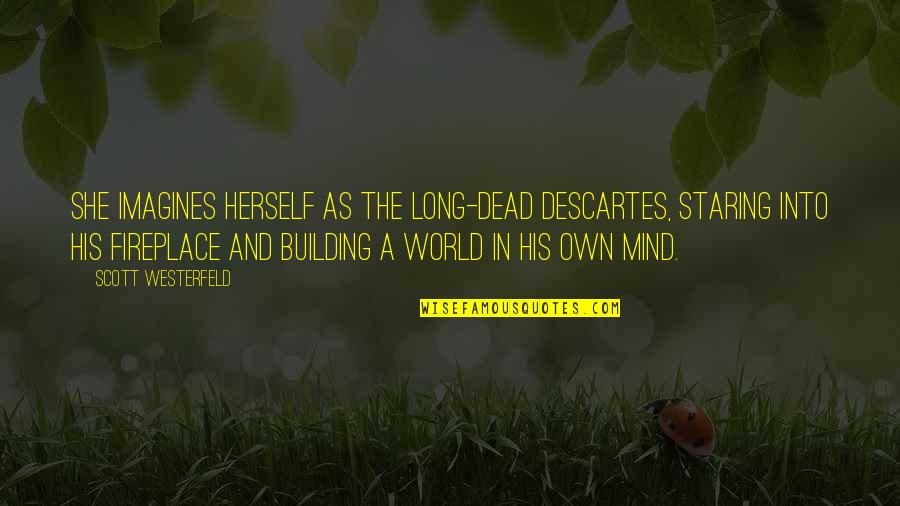 A Fireplace Quotes By Scott Westerfeld: She imagines herself as the long-dead Descartes, staring A Fireplace Quotes By Scott Westerfeld: She imagines herself as the long-dead Descartes, staring