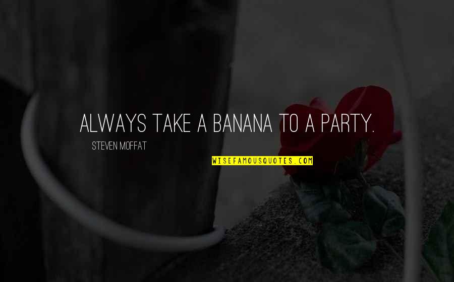A Fireplace Quotes By Steven Moffat: Always take a banana to a party. A Fireplace Quotes By Steven Moffat: Always take a banana to a party.