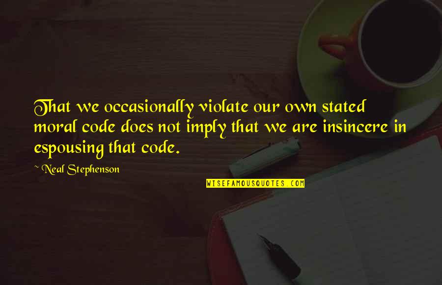 A First Born Son Quotes By Neal Stephenson: That we occasionally violate our own stated moral A First Born Son Quotes By Neal Stephenson: That we occasionally violate our own stated moral