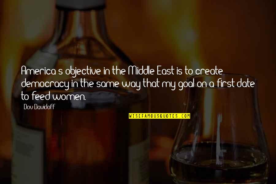 A First Date Quotes By Dov Davidoff: America's objective in the Middle East is to A First Date Quotes By Dov Davidoff: America's objective in the Middle East is to