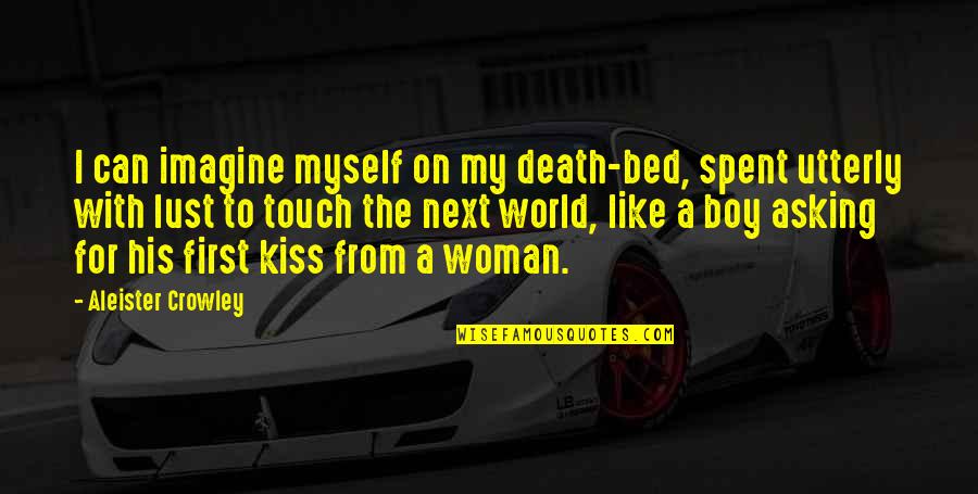 A First Kiss Quotes By Aleister Crowley: I can imagine myself on my death-bed, spent A First Kiss Quotes By Aleister Crowley: I can imagine myself on my death-bed, spent