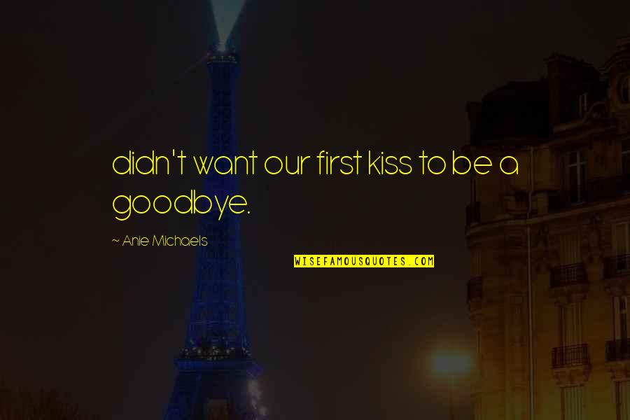 A First Kiss Quotes By Anie Michaels: didn't want our first kiss to be a