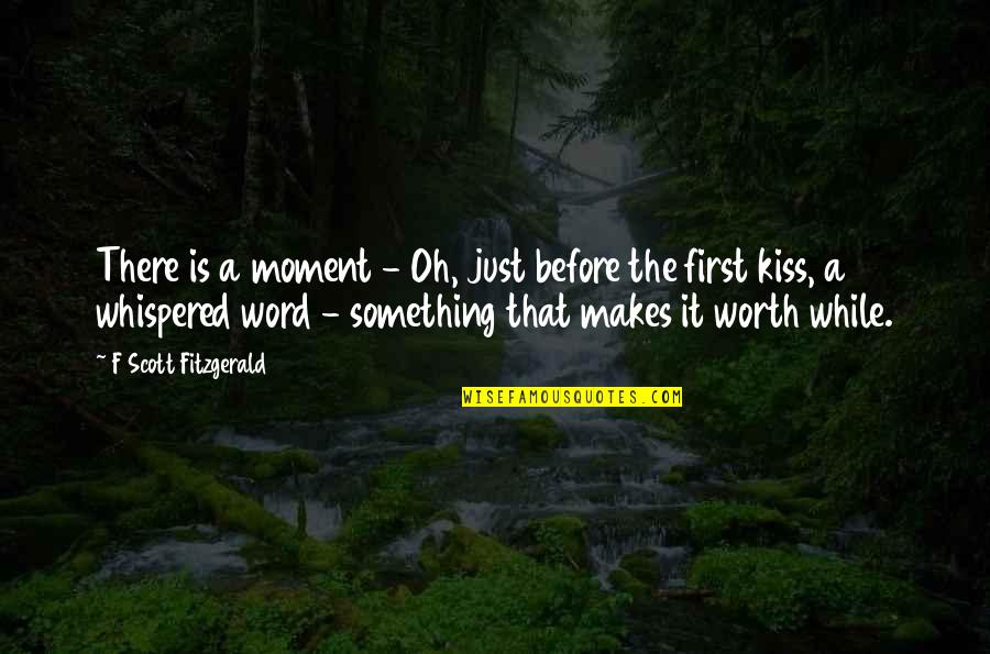 A First Kiss Quotes By F Scott Fitzgerald: There is a moment - Oh, just before