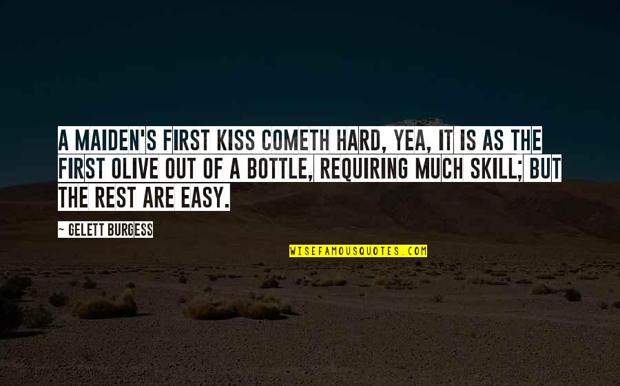 A First Kiss Quotes By Gelett Burgess: A maiden's first kiss cometh hard, yea, it A First Kiss Quotes By Gelett Burgess: A maiden's first kiss cometh hard, yea, it