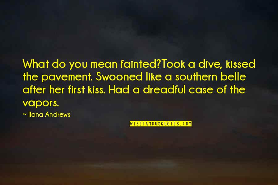 A First Kiss Quotes By Ilona Andrews: What do you mean fainted?Took a dive, kissed