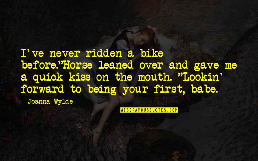 A First Kiss Quotes By Joanna Wylde: I've never ridden a bike before."Horse leaned over