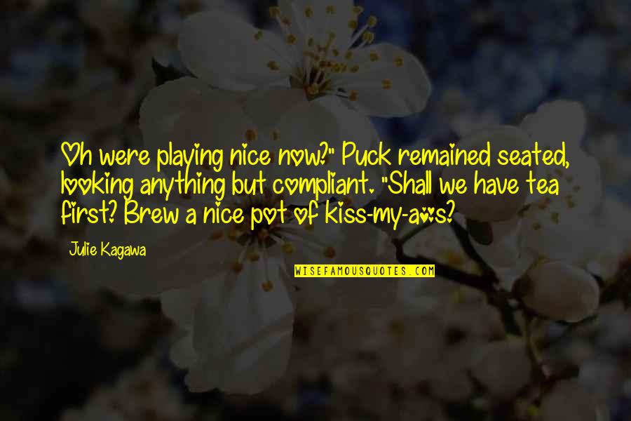 A First Kiss Quotes By Julie Kagawa: Oh were playing nice now?" Puck remained seated,