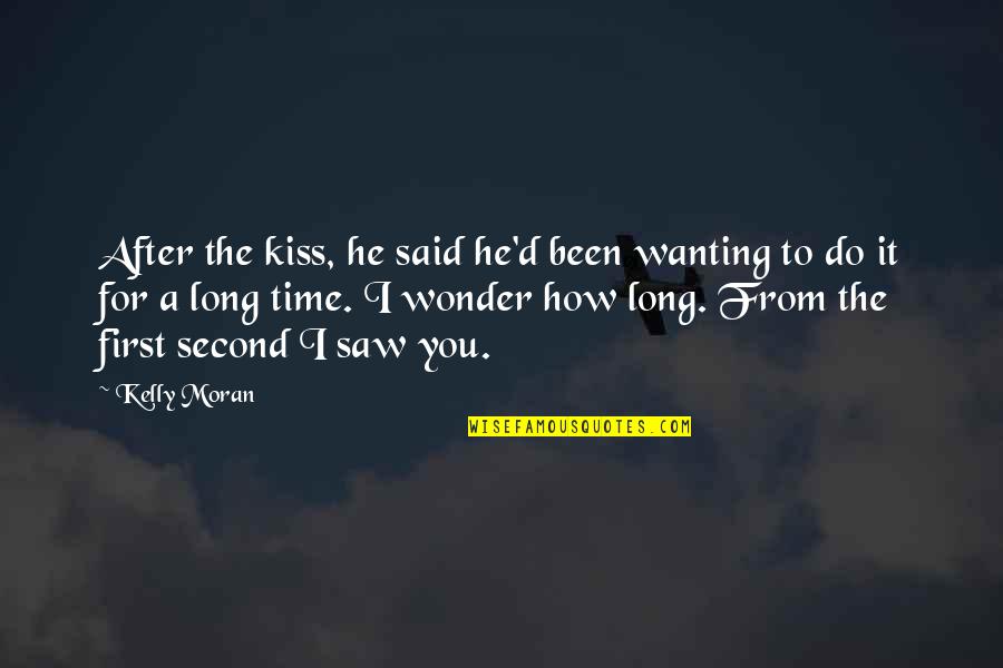 A First Kiss Quotes By Kelly Moran: After the kiss, he said he'd been wanting
