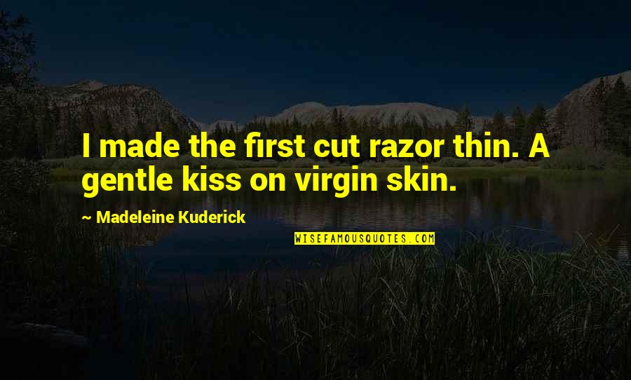 A First Kiss Quotes By Madeleine Kuderick: I made the first cut razor thin. A