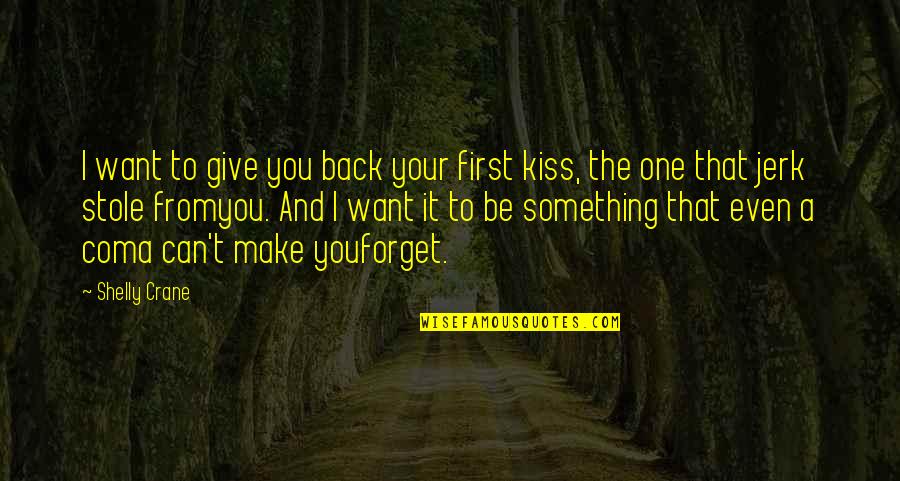 A First Kiss Quotes By Shelly Crane: I want to give you back your first