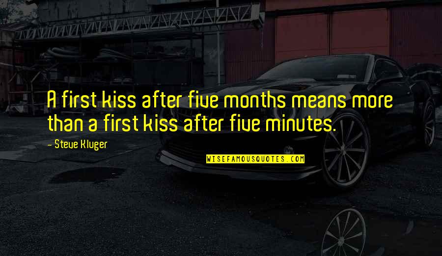 A First Kiss Quotes By Steve Kluger: A first kiss after five months means more