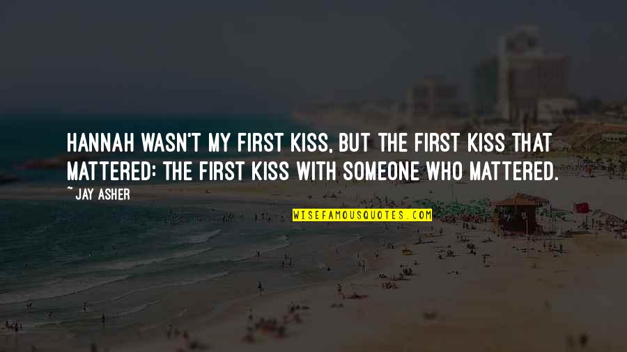 A First Kiss With Someone Quotes By Jay Asher: Hannah wasn't my first kiss, but the first