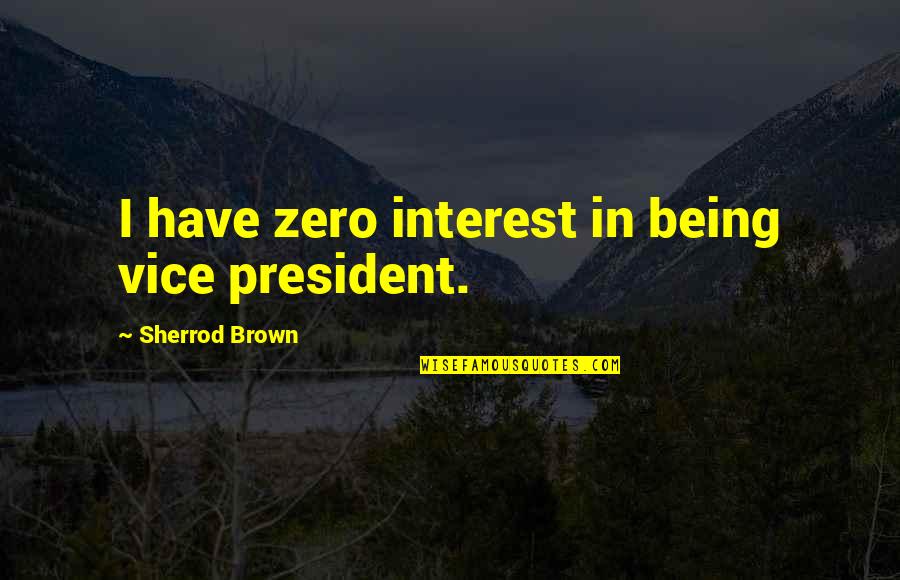 A First Kiss With Someone Quotes By Sherrod Brown: I have zero interest in being vice president.