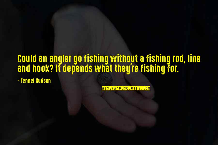 A Fisherman Quotes By Fennel Hudson: Could an angler go fishing without a fishing