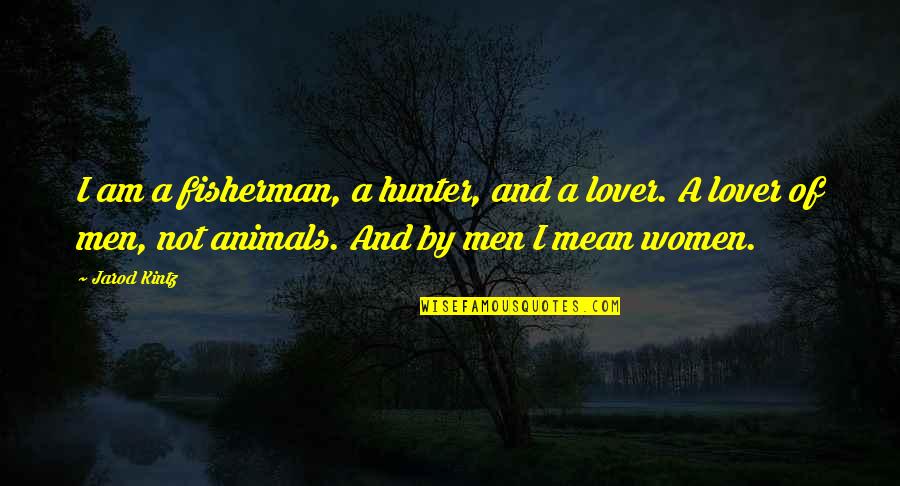 A Fisherman Quotes By Jarod Kintz: I am a fisherman, a hunter, and a