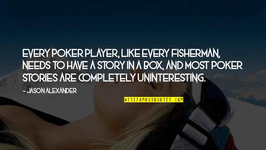 A Fisherman Quotes By Jason Alexander: Every poker player, like every fisherman, needs to