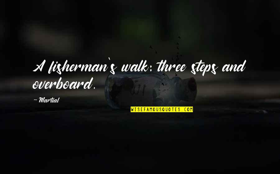 A Fisherman Quotes By Martial: A fisherman's walk: three steps and overboard.