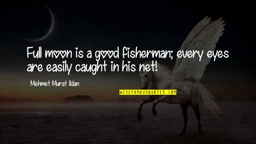 A Fisherman Quotes By Mehmet Murat Ildan: Full moon is a good fisherman; every eyes