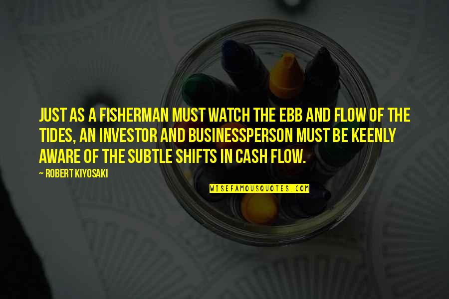 A Fisherman Quotes By Robert Kiyosaki: Just as a fisherman must watch the ebb