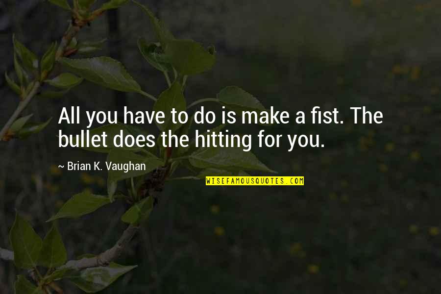 A Fist Quotes By Brian K. Vaughan: All you have to do is make a A Fist Quotes By Brian K. Vaughan: All you have to do is make a