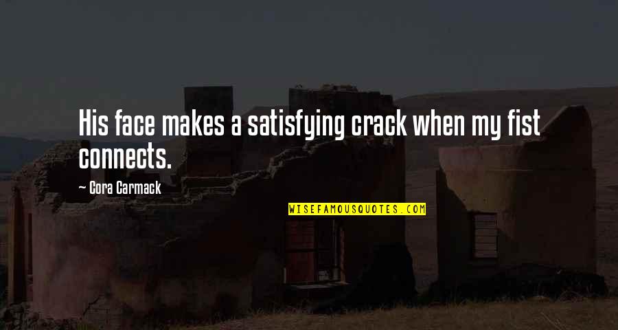 A Fist Quotes By Cora Carmack: His face makes a satisfying crack when my A Fist Quotes By Cora Carmack: His face makes a satisfying crack when my