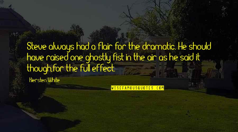 A Fist Quotes By Kiersten White: Steve always had a flair for the dramatic. A Fist Quotes By Kiersten White: Steve always had a flair for the dramatic.