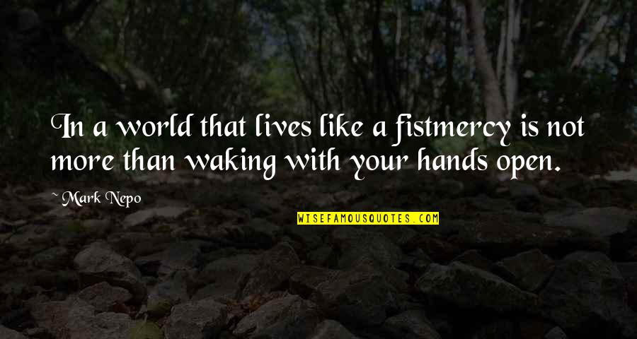 A Fist Quotes By Mark Nepo: In a world that lives like a fistmercy