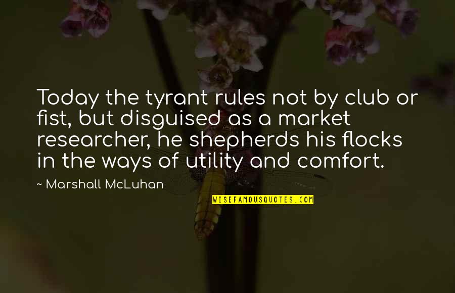 A Fist Quotes By Marshall McLuhan: Today the tyrant rules not by club or A Fist Quotes By Marshall McLuhan: Today the tyrant rules not by club or