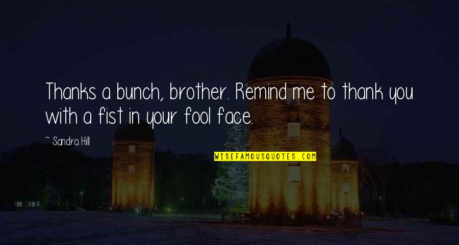 A Fist Quotes By Sandra Hill: Thanks a bunch, brother. Remind me to thank