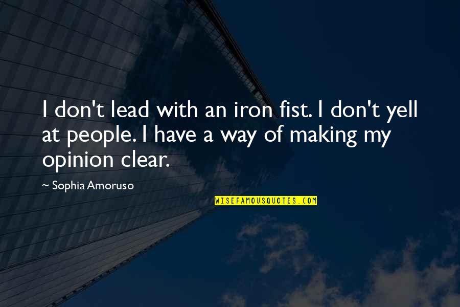 A Fist Quotes By Sophia Amoruso: I don't lead with an iron fist. I A Fist Quotes By Sophia Amoruso: I don't lead with an iron fist. I