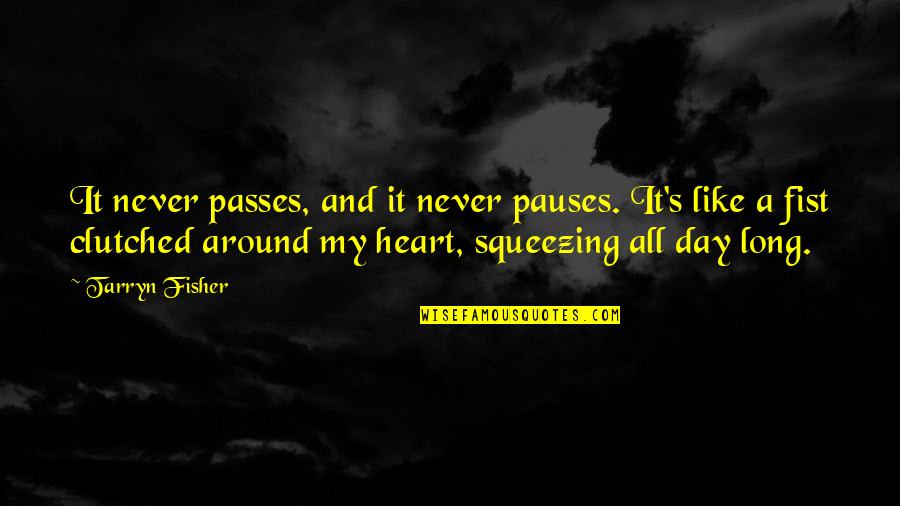 A Fist Quotes By Tarryn Fisher: It never passes, and it never pauses. It's A Fist Quotes By Tarryn Fisher: It never passes, and it never pauses. It's