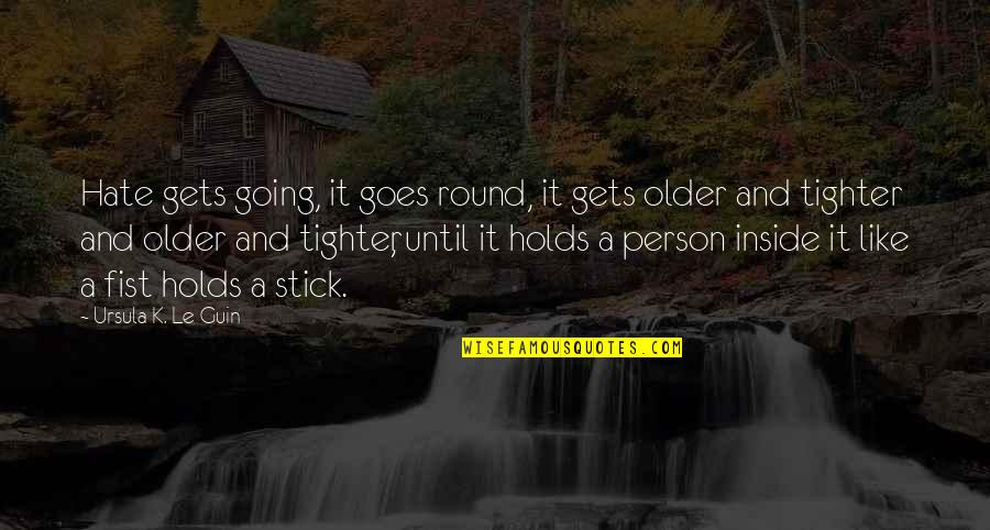 A Fist Quotes By Ursula K. Le Guin: Hate gets going, it goes round, it gets A Fist Quotes By Ursula K. Le Guin: Hate gets going, it goes round, it gets