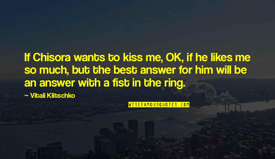 A Fist Quotes By Vitali Klitschko: If Chisora wants to kiss me, OK, if A Fist Quotes By Vitali Klitschko: If Chisora wants to kiss me, OK, if