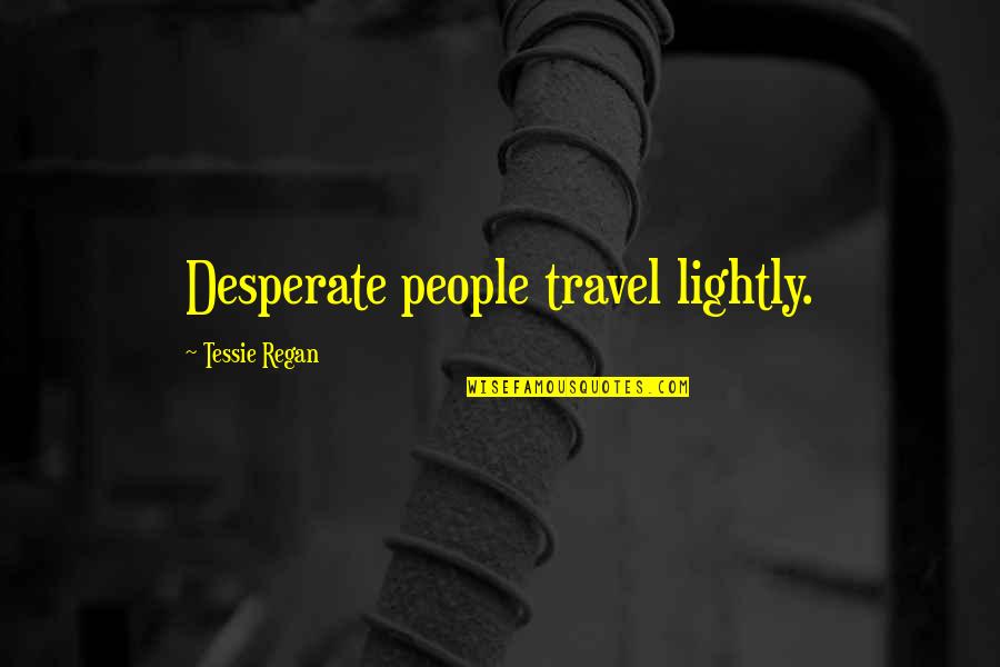 A Fistful Of Dollars Quotes By Tessie Regan: Desperate people travel lightly. A Fistful Of Dollars Quotes By Tessie Regan: Desperate people travel lightly.