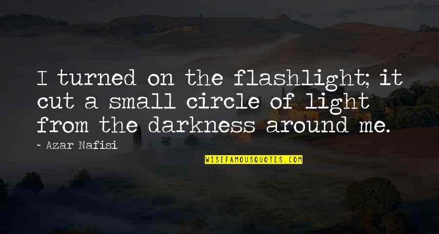 A Flashlight Quotes By Azar Nafisi: I turned on the flashlight; it cut a