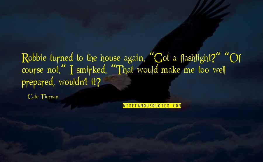 A Flashlight Quotes By Cate Tiernan: Robbie turned to the house again. "Got a