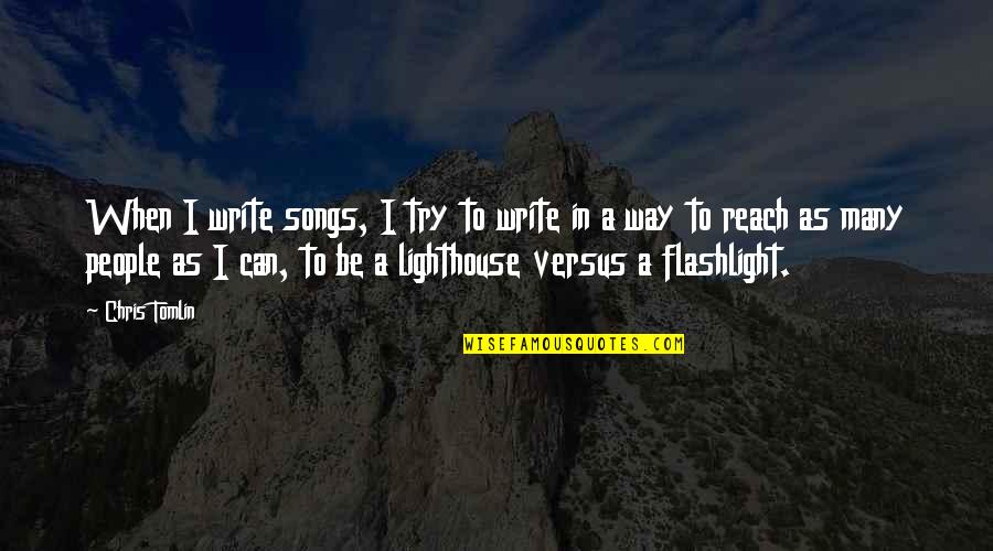 A Flashlight Quotes By Chris Tomlin: When I write songs, I try to write